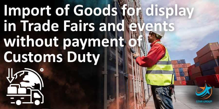 Import of Goods for display in Trade Fairs and events without payment of Customs Duty